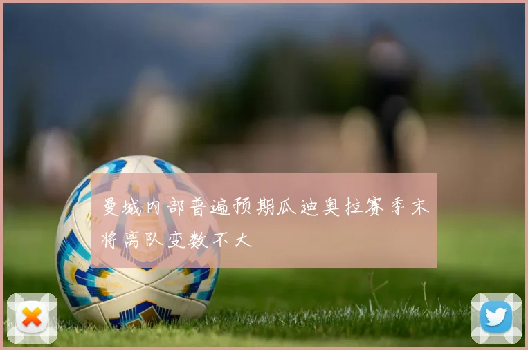 曼城内部普遍预期瓜迪奥拉赛季末将离队变数不大