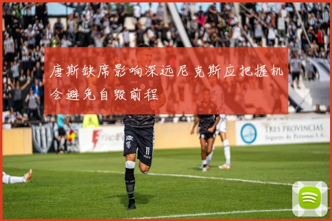 唐斯缺席影响深远尼克斯应把握机会避免自毁前程